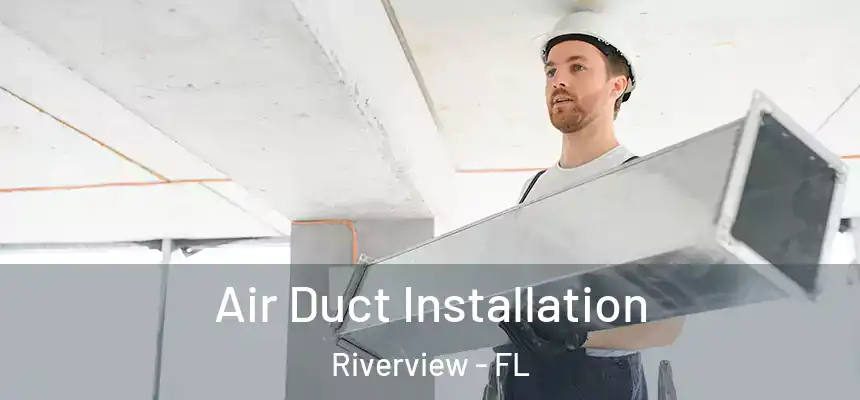  Air Duct Installation Riverview - FL
