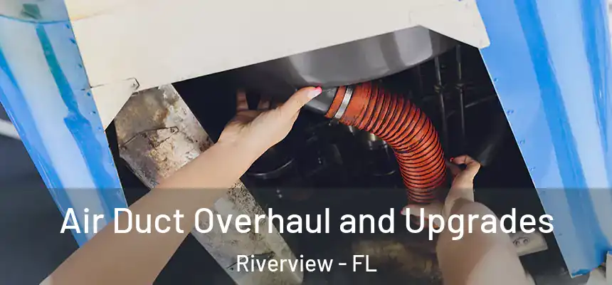  Air Duct Overhaul and Upgrades Riverview - FL