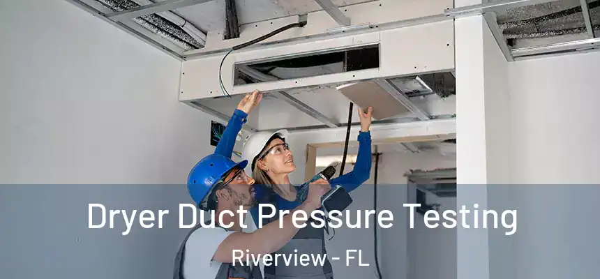  Dryer Duct Pressure Testing Riverview - FL