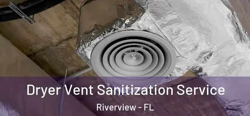  Dryer Vent Sanitization Service Riverview - FL