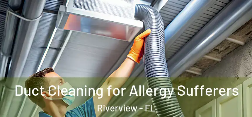  Duct Cleaning for Allergy Sufferers Riverview - FL