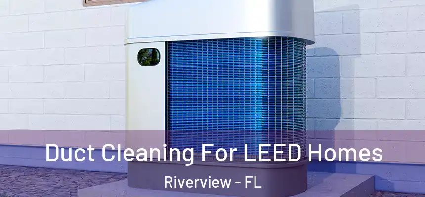  Duct Cleaning For LEED Homes Riverview - FL