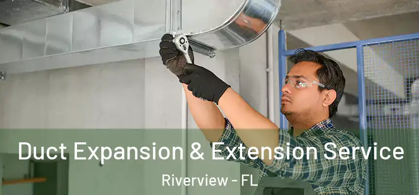  Duct Expansion & Extension Service Riverview - FL