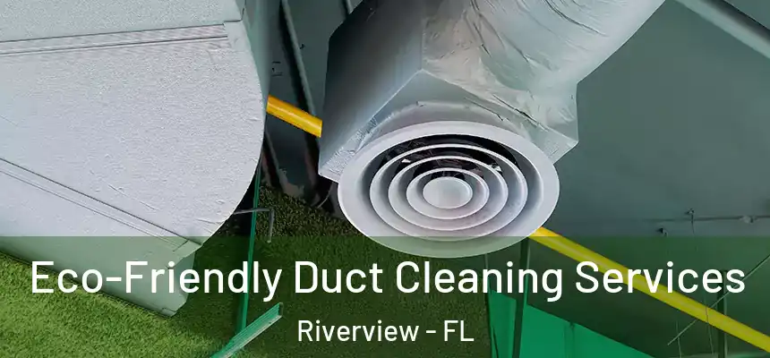  Eco-Friendly Duct Cleaning Services Riverview - FL