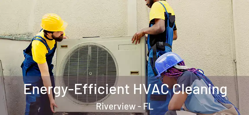  Energy-Efficient HVAC Cleaning Riverview - FL