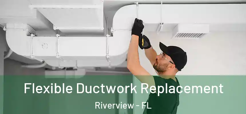  Flexible Ductwork Replacement Riverview - FL