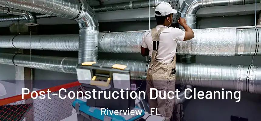  Post-Construction Duct Cleaning Riverview - FL