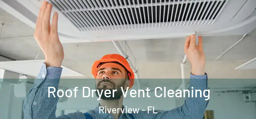  Roof Dryer Vent Cleaning Riverview - FL