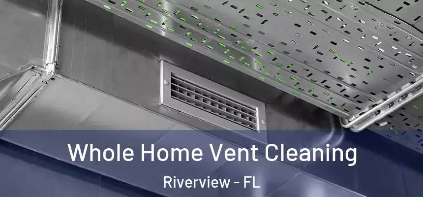  Whole Home Vent Cleaning Riverview - FL